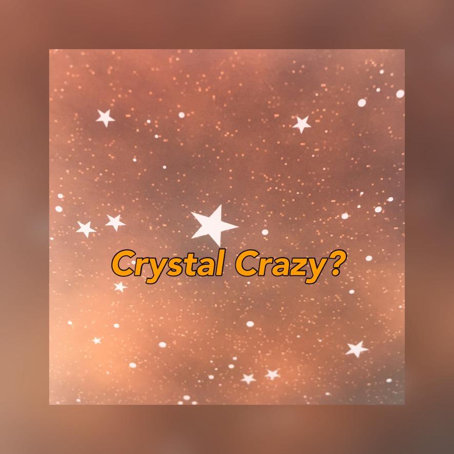 Crystal Crazy?