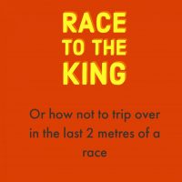 Race to the King or How Not To Trip Over in the Last 2 Metres of a Race